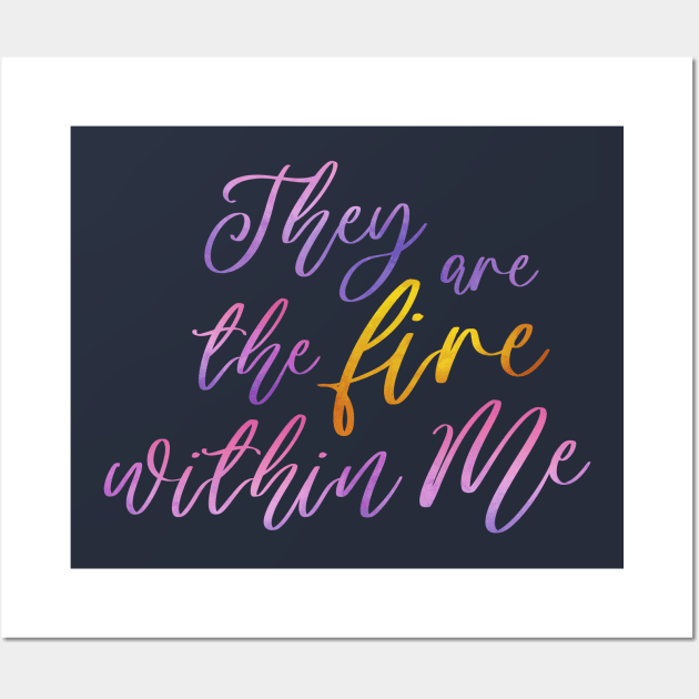 They Are The Fire Within Me Wall Art by TheatreThoughts